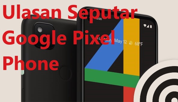 Ulasan Seputar Google Pixel Phone