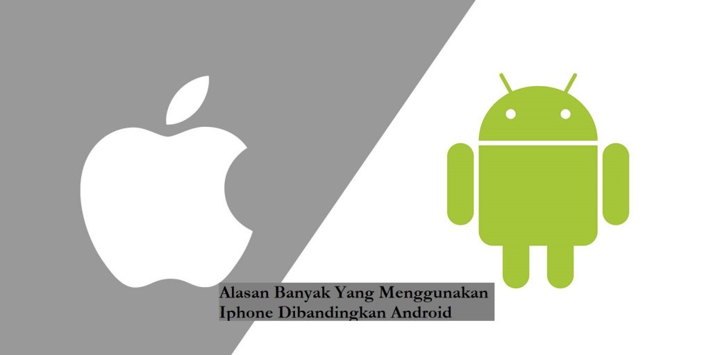 Alasan Banyak Yang Menggunakan Iphone Dibandingkan Android